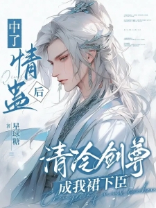 中了情蛊后，清冷剑尊成我裙下臣